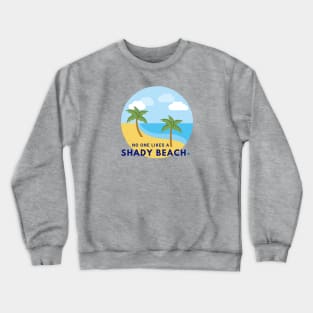 No One Likes a Shady Beach Crewneck Sweatshirt